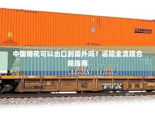 中国烟花可以出口到国外吗?运输全流程合规指南 中国烟花可以出口到国外吗?运输全流程合规指南