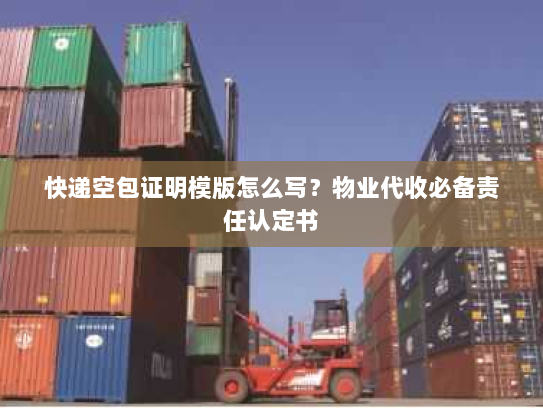 快递空包证明模版怎么写?物业代收必备责任认定书 快递空包证明模版怎么写?物业代收必备责任认定书