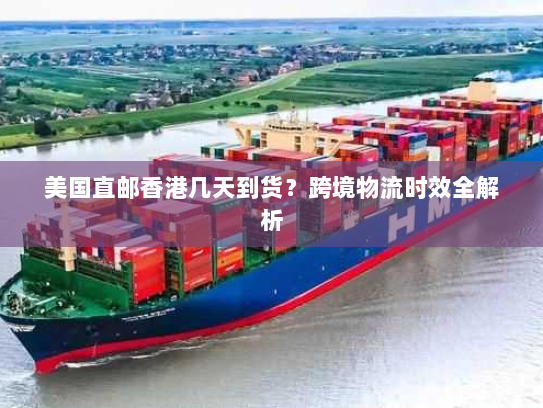 美国直邮香港几天到货？跨境物流时效全解析