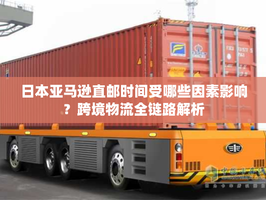 日本亚马逊直邮时间受哪些因素影响?跨境物流全链路解析 日本亚马逊直邮时间受哪些因素影响?跨境物流全链路解析