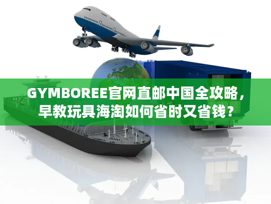 GYMBOREE官网直邮中国全攻略，早教玩具海淘如何省时又省钱？