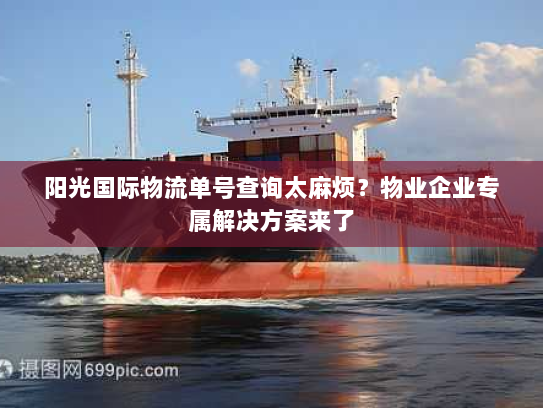 阳光国际物流单号查询太麻烦?物业企业专属解决方案来了 阳光国际物流单号查询太麻烦?物业企业专属解决方案来了