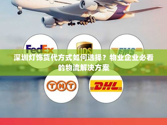 深圳灯饰货代方式如何选择?物业企业必看的物流解决方案 深圳灯饰货代方式如何选择?物业企业必看的物流解决方案