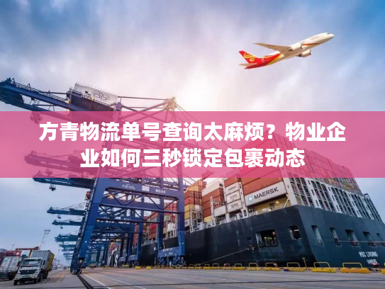 方青物流单号查询太麻烦?物业企业如何三秒锁定包裹动态 方青物流单号查询太麻烦?物业企业如何三秒锁定包裹动态