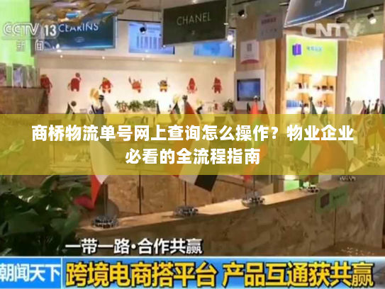 商桥物流单号网上查询怎么操作?物业企业必看的全流程指南 商桥物流单号网上查询怎么操作?物业企业必看的全流程指南