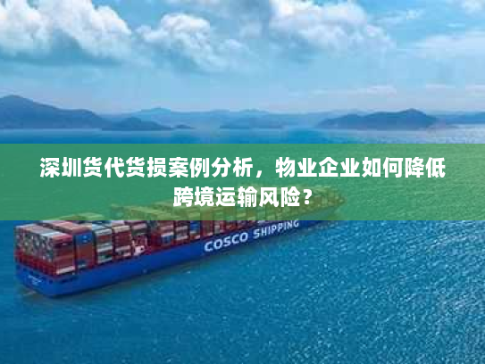 深圳货代货损案例分析,物业企业如何降低跨境运输风险? 深圳货代货损案例分析,物业企业如何降低跨境运输风险?