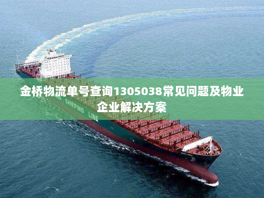 金桥物流单号查询1305038常见问题及物业企业解决方案 金桥物流单号查询1305038常见问题及物业企业解决方案
