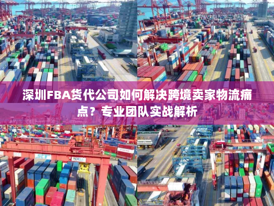 深圳FBA货代公司如何解决跨境卖家物流痛点？专业团队实战解析