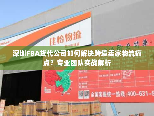 深圳FBA货代公司如何解决跨境卖家物流痛点？专业团队实战解析