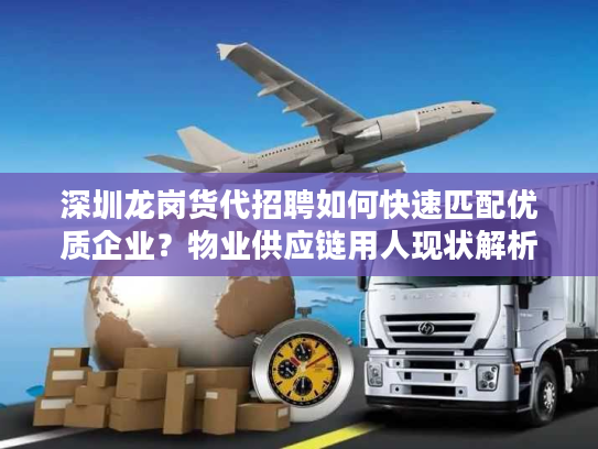 深圳龙岗货代招聘如何快速匹配优质企业?物业供应链用人现状解析 深圳龙岗货代招聘如何快速匹配优质企业?物业供应链用人现状解析