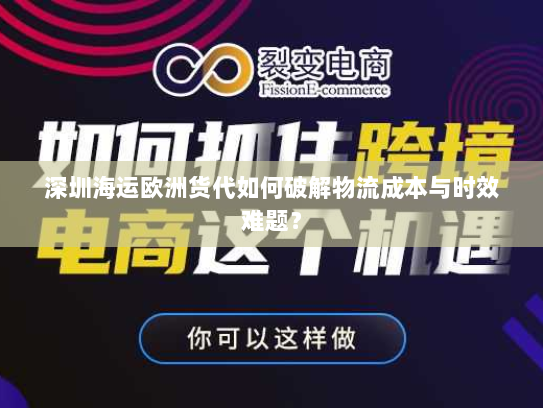 深圳海运欧洲货代如何破解物流成本与时效难题? 深圳海运欧洲货代如何破解物流成本与时效难题?