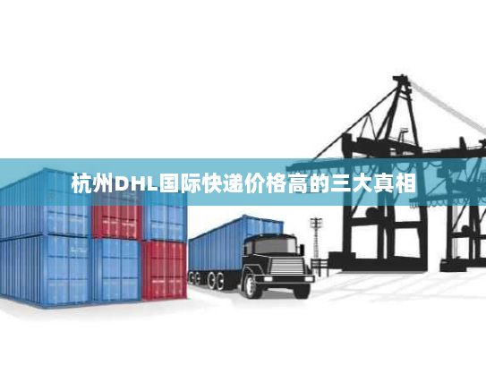杭州DHL国际快递价格高的三大真相 杭州DHL国际快递价格高的三大真相