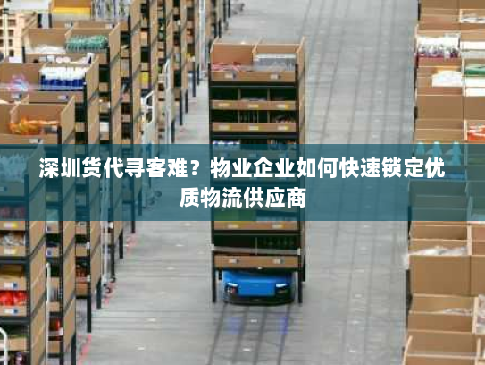 深圳货代寻客难?物业企业如何快速锁定优质物流供应商 深圳货代寻客难?物业企业如何快速锁定优质物流供应商