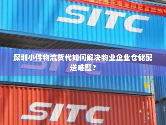 深圳小件物流货代如何解决物业企业仓储配送难题？