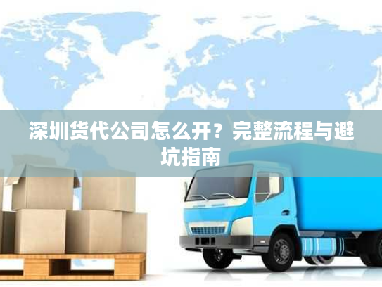 深圳货代公司怎么开？完整流程与避坑指南