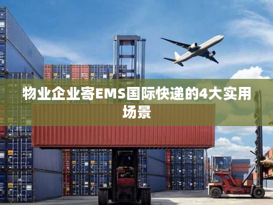 物业企业寄EMS国际快递的4大实用场景 物业企业寄EMS国际快递的4大实用场景