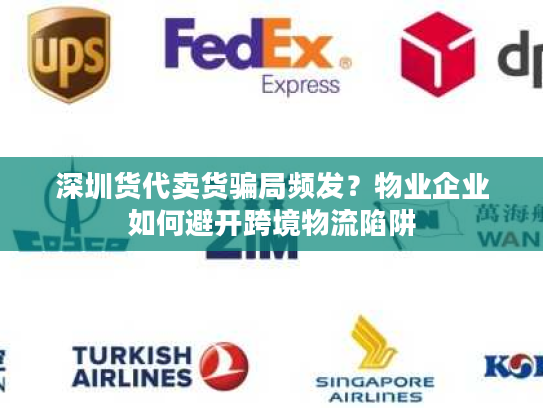 深圳货代卖货骗局频发？物业企业如何避开跨境物流陷阱