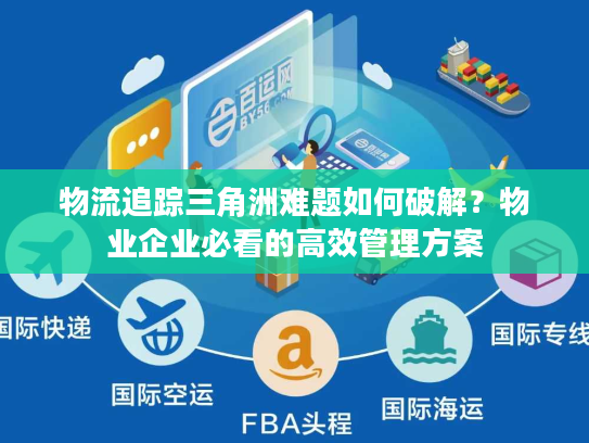 物流追踪三角洲难题如何破解？物业企业必看的高效管理方案