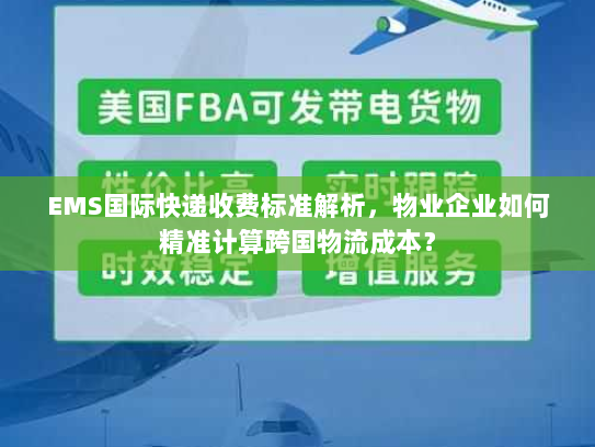 EMS国际快递收费标准解析,物业企业如何精准计算跨国物流成本? EMS国际快递收费标准解析,物业企业如何精准计算跨国物流成本?