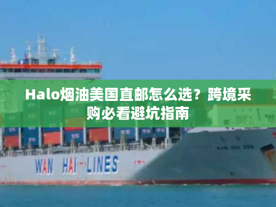 Halo烟油美国直邮怎么选？跨境采购必看避坑指南