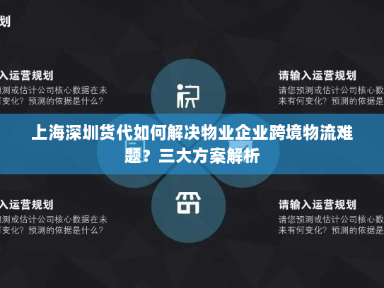 上海深圳货代如何解决物业企业跨境物流难题?三大方案解析 上海深圳货代如何解决物业企业跨境物流难题?三大方案解析