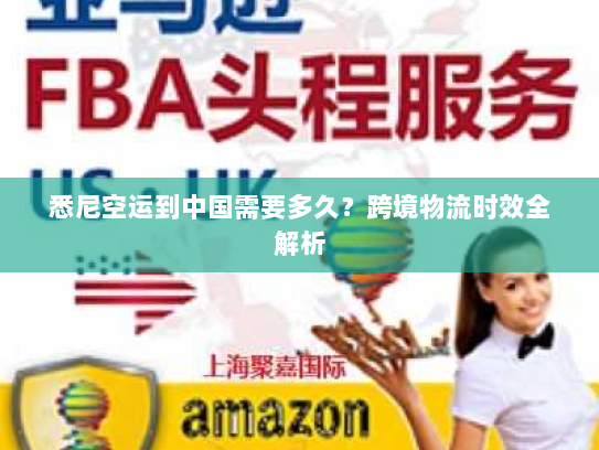 悉尼空运到中国需要多久?跨境物流时效全解析 悉尼空运到中国需要多久?跨境物流时效全解析