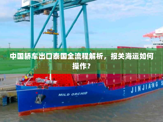 中国轿车出口泰国全流程解析,报关海运如何操作? 中国轿车出口泰国全流程解析,报关海运如何操作?