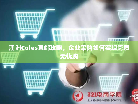 澳洲Coles直邮攻略，企业采购如何实现跨境无忧购