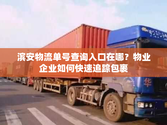 滨安物流单号查询入口在哪？物业企业如何快速追踪包裹