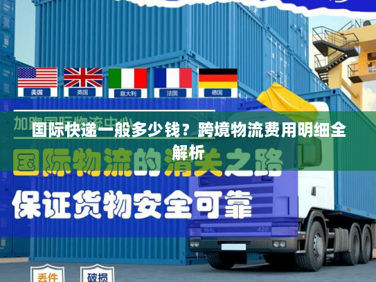 国际快递一般多少钱?跨境物流费用明细全解析 国际快递一般多少钱?跨境物流费用明细全解析