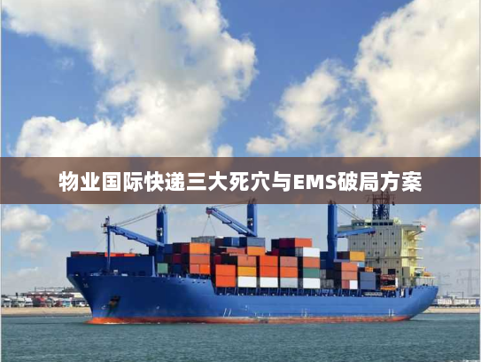 物业国际快递三大死穴与EMS破局方案 物业国际快递三大死穴与EMS破局方案