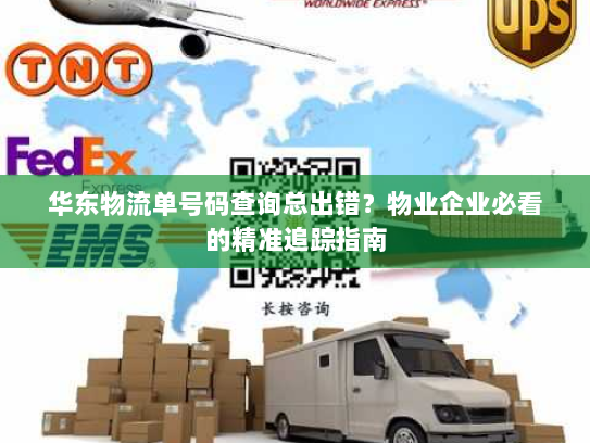 华东物流单号码查询总出错?物业企业必看的精准追踪指南 华东物流单号码查询总出错?物业企业必看的精准追踪指南