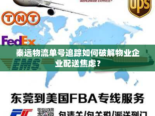 秦远物流单号追踪如何破解物业企业配送焦虑？