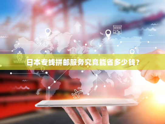 日本专线拼邮服务究竟能省多少钱？