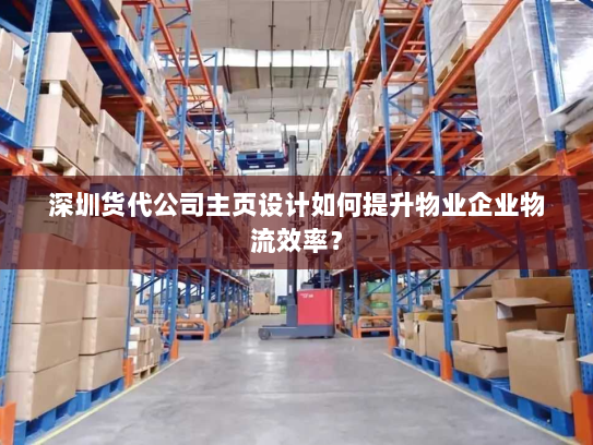 深圳货代公司主页设计如何提升物业企业物流效率? 深圳货代公司主页设计如何提升物业企业物流效率?