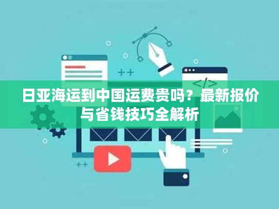 日亚海运到中国运费贵吗？最新报价与省钱技巧全解析