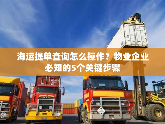 海运提单查询怎么操作?物业企业必知的5个关键步骤 海运提单查询怎么操作?物业企业必知的5个关键步骤