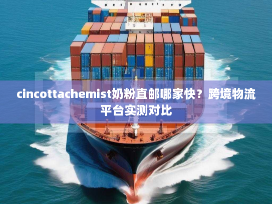 cincottachemist奶粉直邮哪家快？跨境物流平台实测对比