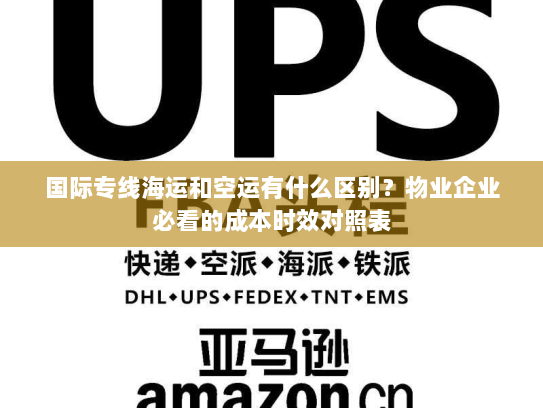 国际专线海运和空运有什么区别？物业企业必看的成本时效对照表