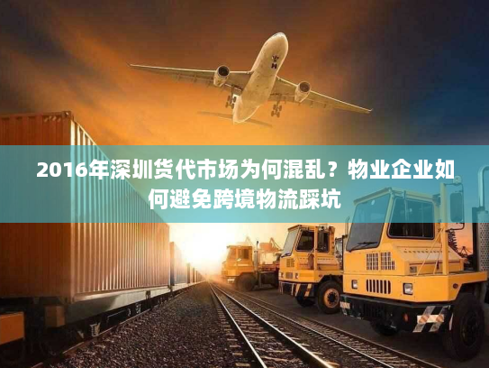 2016年深圳货代市场为何混乱？物业企业如何避免跨境物流踩坑