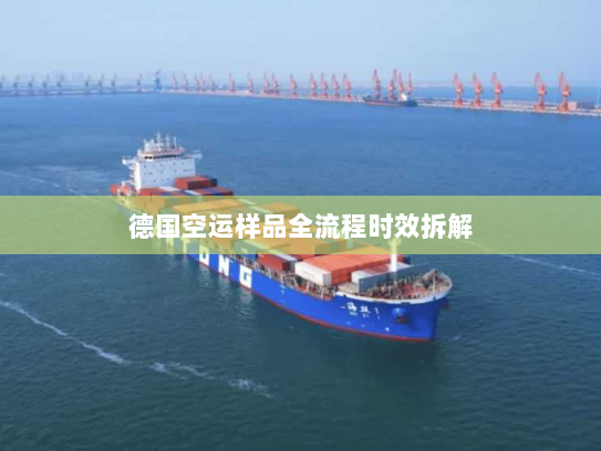 德国空运样品全流程时效拆解