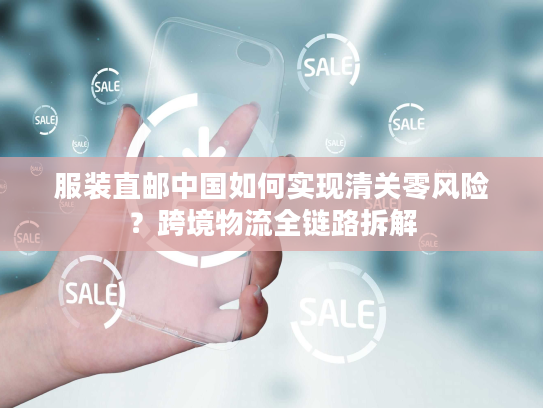 服装直邮中国如何实现清关零风险？跨境物流全链路拆解