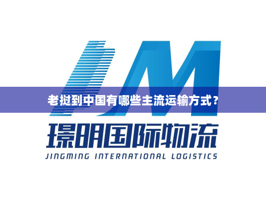 老挝到中国有哪些主流运输方式? 老挝到中国有哪些主流运输方式?