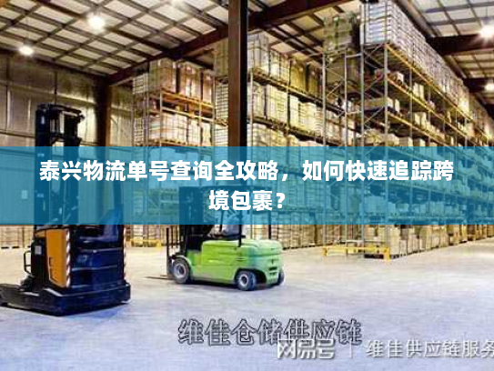 泰兴物流单号查询全攻略,如何快速追踪跨境包裹? 泰兴物流单号查询全攻略,如何快速追踪跨境包裹?