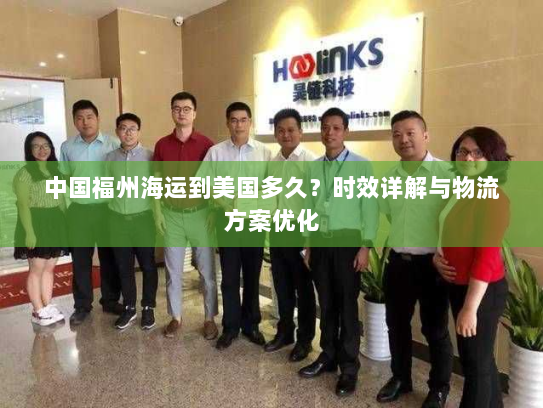 中国福州海运到美国多久?时效详解与物流方案优化 中国福州海运到美国多久?时效详解与物流方案优化