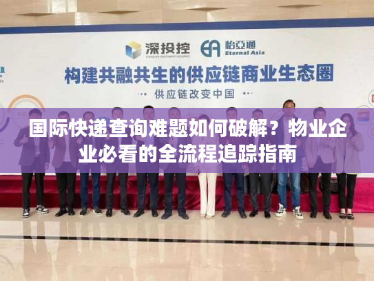 国际快递查询难题如何破解？物业企业必看的全流程追踪指南