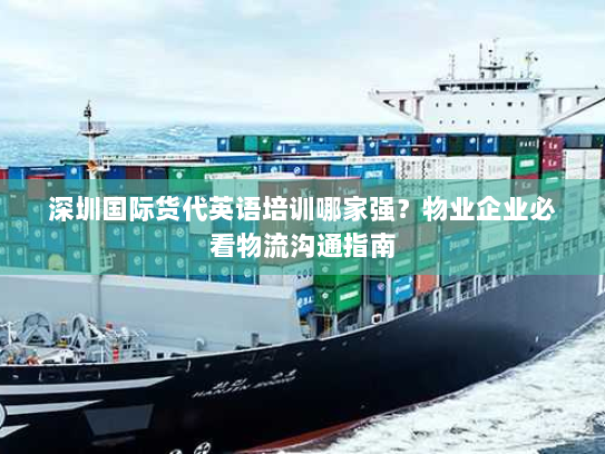深圳国际货代英语培训哪家强?物业企业必看物流沟通指南 深圳国际货代英语培训哪家强?物业企业必看物流沟通指南