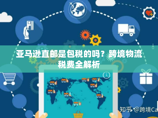 亚马逊直邮是包税的吗？跨境物流税费全解析