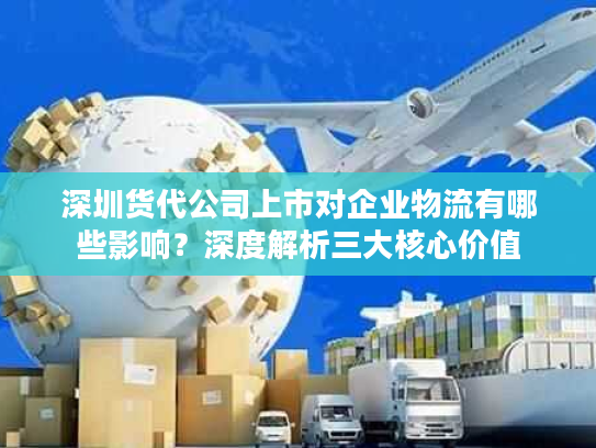 深圳货代公司上市对企业物流有哪些影响?深度解析三大核心价值 深圳货代公司上市对企业物流有哪些影响?深度解析三大核心价值