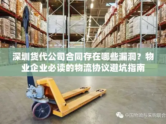 深圳货代公司合同存在哪些漏洞？物业企业必读的物流协议避坑指南